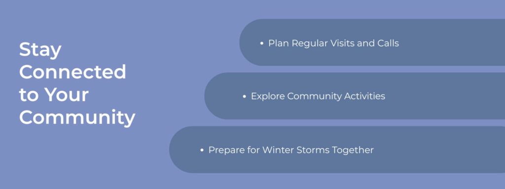 infographic that says 'Stay Connected to Your Community, Plan Regular Visits and Calls, Explore Community Activities, Prepare for Winter Storms Together'